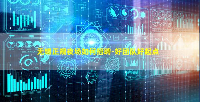 无锡正规夜场如何招聘-好团队好起点